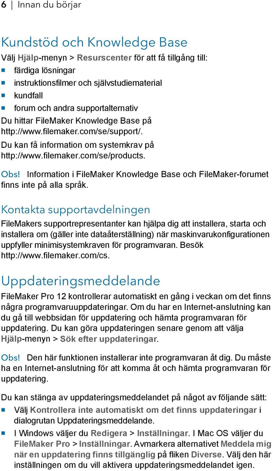 Information i FileMaker Knowledge Base och FileMaker-forumet finns inte på alla språk.
