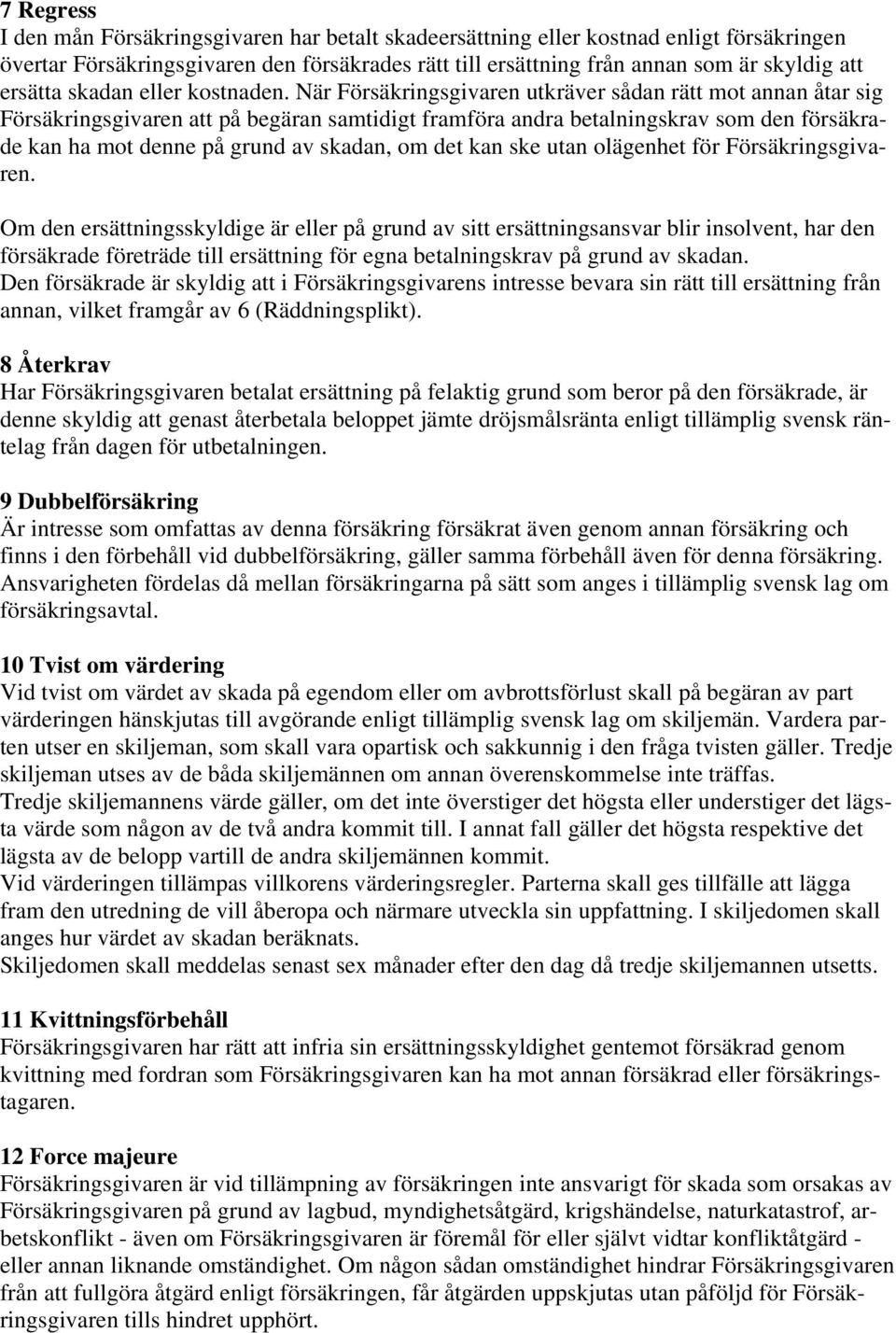 När Försäkringsgivaren utkräver sådan rätt mot annan åtar sig Försäkringsgivaren att på begäran samtidigt framföra andra betalningskrav som den försäkrade kan ha mot denne på grund av skadan, om det