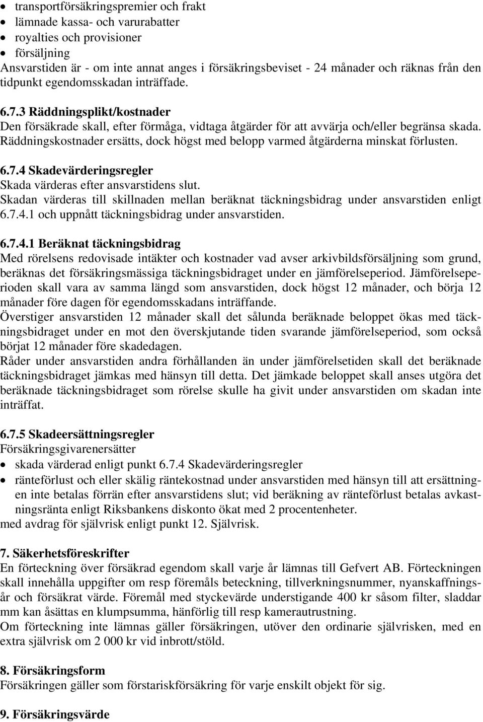 Räddningskostnader ersätts, dock högst med belopp varmed åtgärderna minskat förlusten. 6.7.4 Skadevärderingsregler Skada värderas efter ansvarstidens slut.