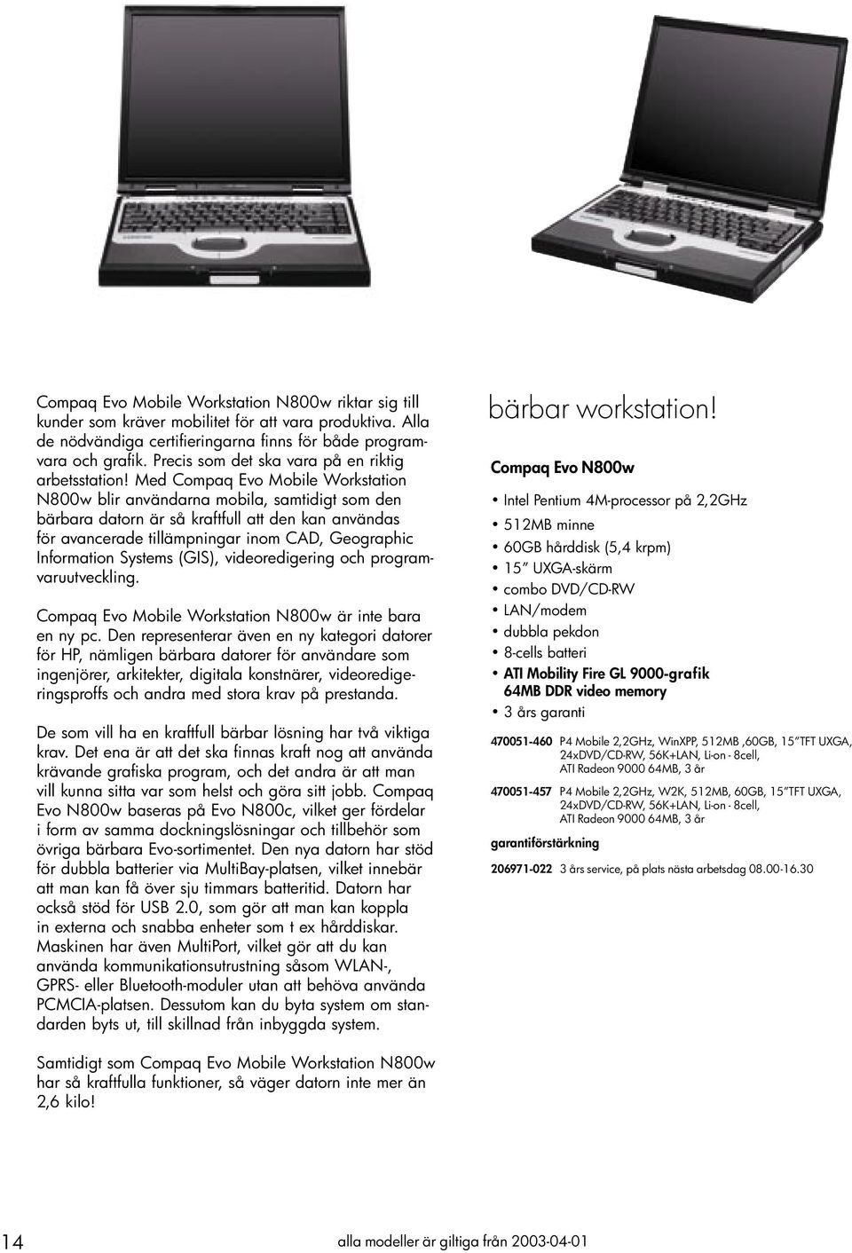 Med Compaq Evo Mobile Workstation N800w blir användarna mobila, samtidigt som den bärbara datorn är så kraftfull att den kan användas för avancerade tillämpningar inom CAD, Geographic Information