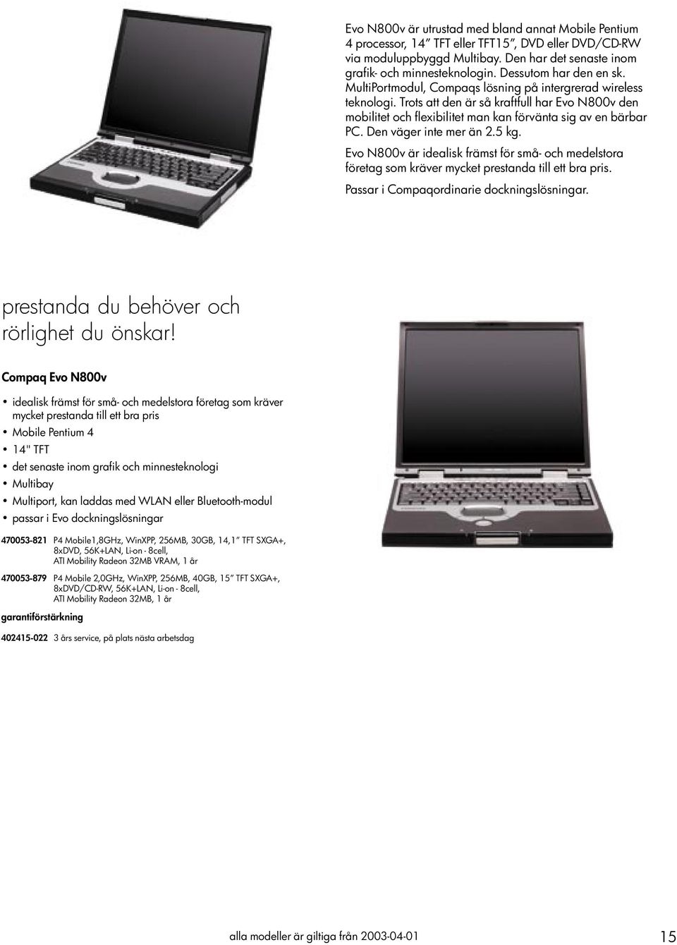 Trots att den är så kraftfull har Evo N800v den mobilitet och flexibilitet man kan förvänta sig av en bärbar PC. Den väger inte mer än 2.5 kg.