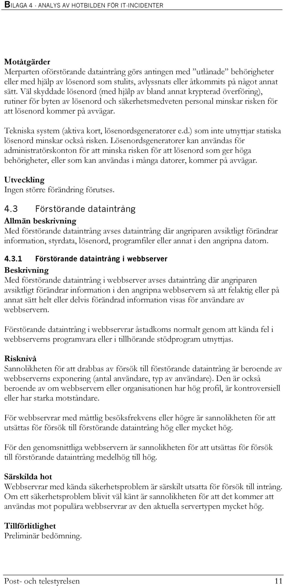 Tekniska system (aktiva kort, lösenordsgeneratorer e.d.) som inte utnyttjar statiska lösenord minskar också risken.