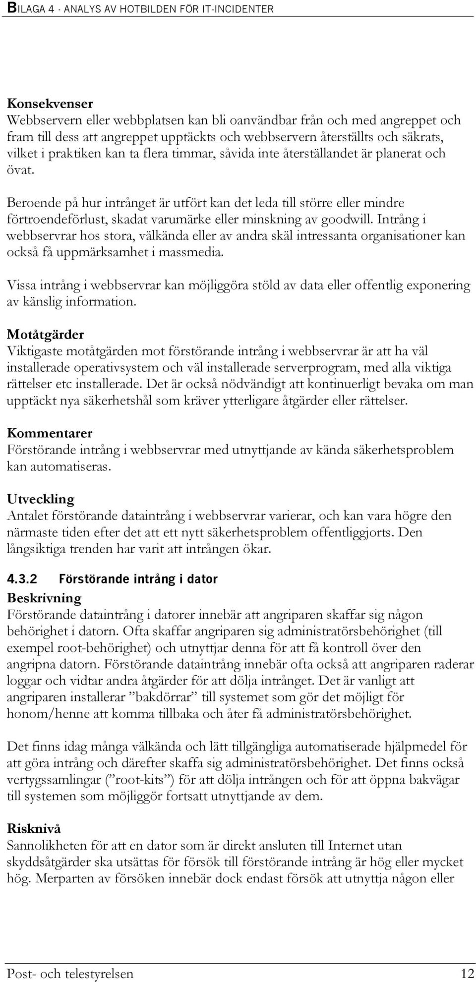 Intrång i webbservrar hos stora, välkända eller av andra skäl intressanta organisationer kan också få uppmärksamhet i massmedia.