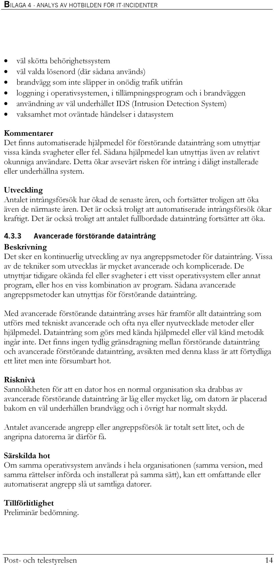 vissa kända svagheter eller fel. Sådana hjälpmedel kan utnyttjas även av relativt okunniga användare. Detta ökar avsevärt risken för intrång i dåligt installerade eller underhållna system.