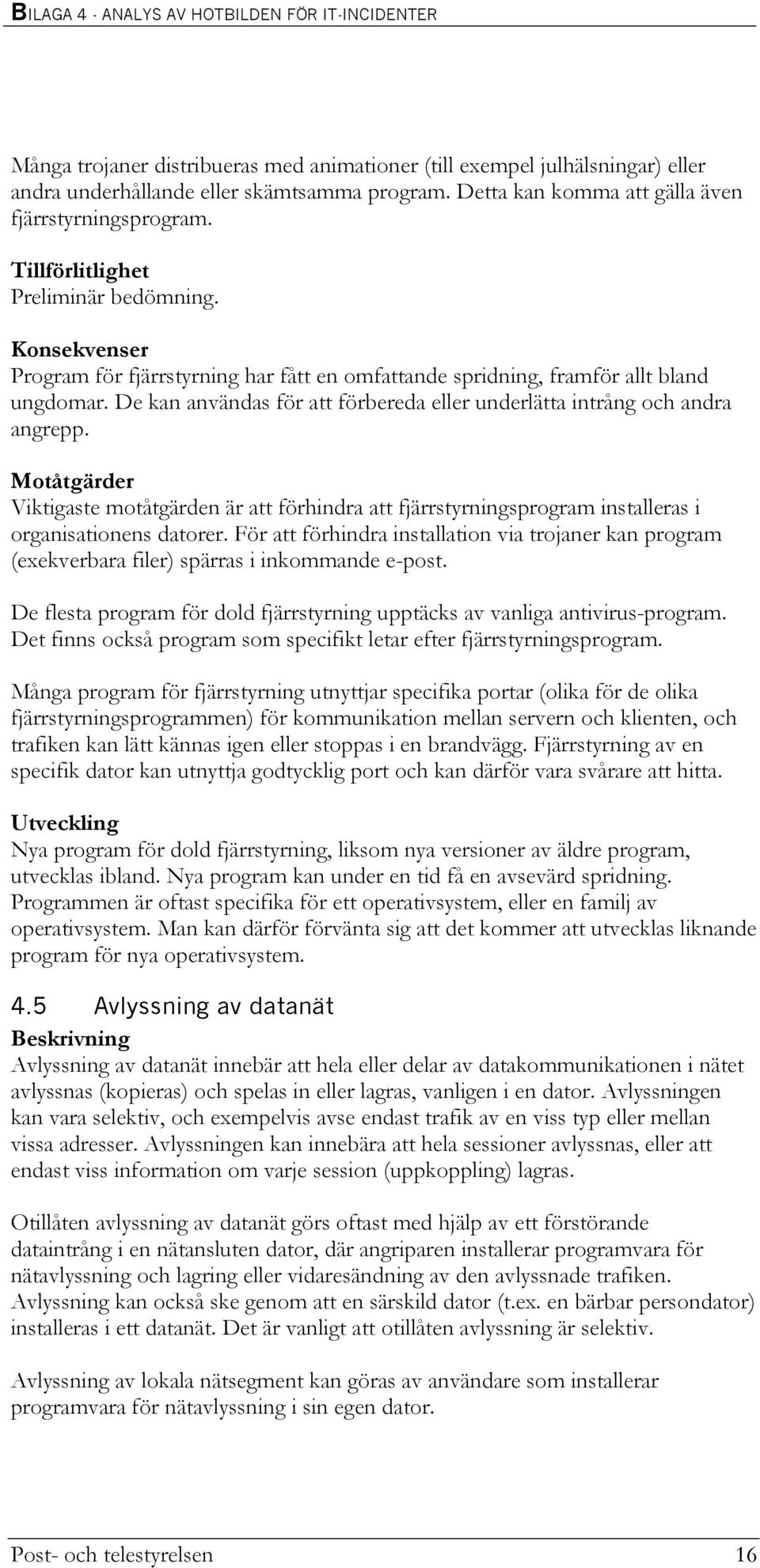 Viktigaste motåtgärden är att förhindra att fjärrstyrningsprogram installeras i organisationens datorer.