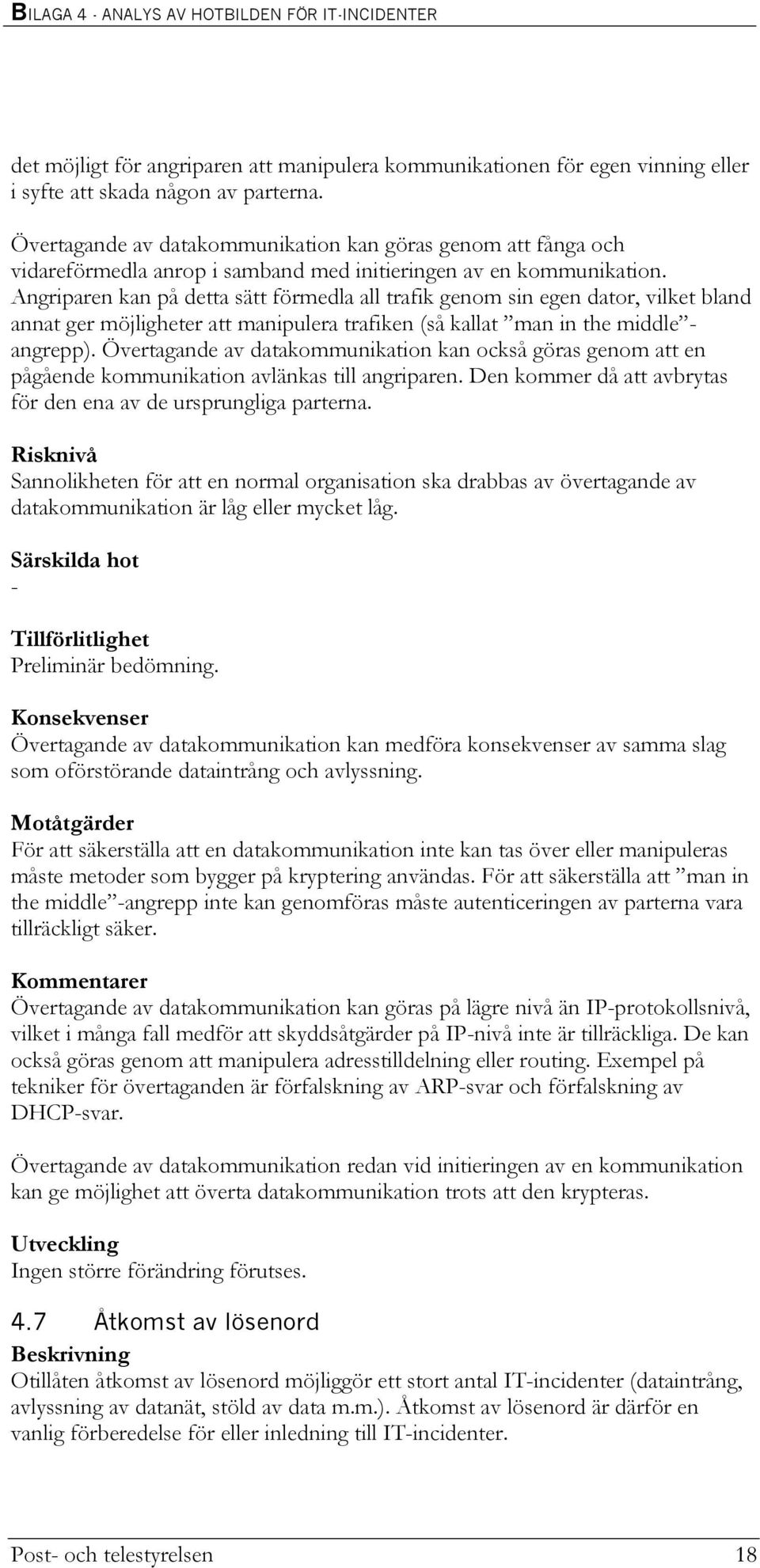 Angriparen kan på detta sätt förmedla all trafik genom sin egen dator, vilket bland annat ger möjligheter att manipulera trafiken (så kallat man in the middle - angrepp).