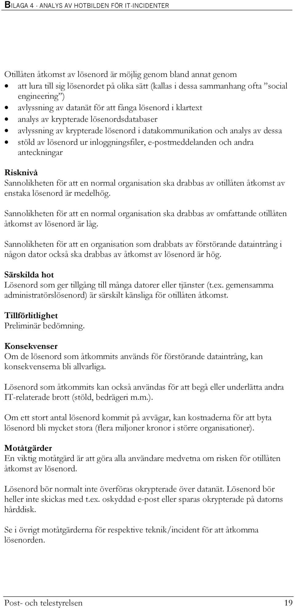 andra anteckningar Sannolikheten för att en normal organisation ska drabbas av otillåten åtkomst av enstaka lösenord är medelhög.