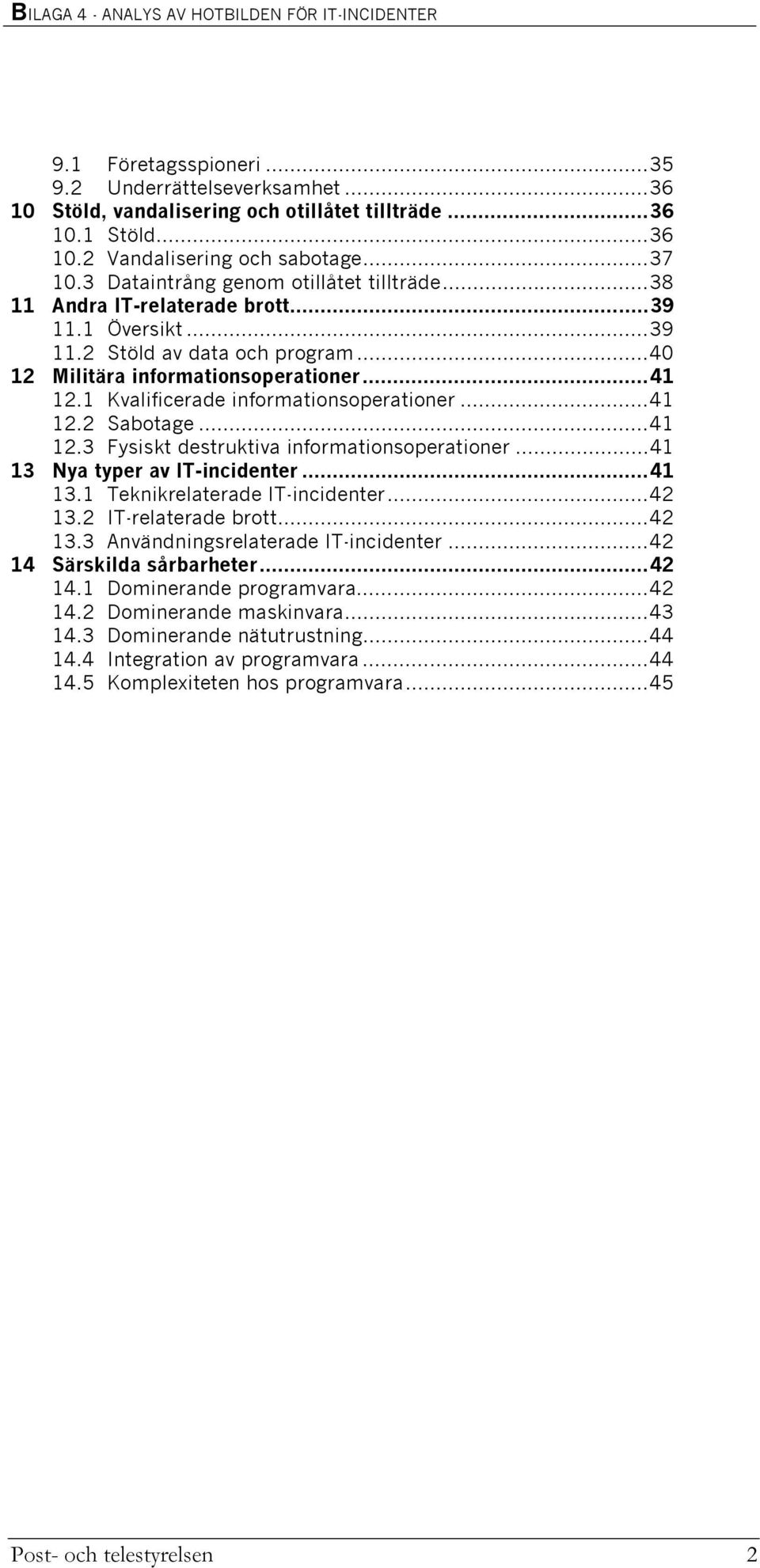 1 Kvalificerade informationsoperationer...41 12.2 Sabotage...41 12.3 Fysiskt destruktiva informationsoperationer...41 13 Nya typer av IT-incidenter...41 13.1 Teknikrelaterade IT-incidenter...42 13.