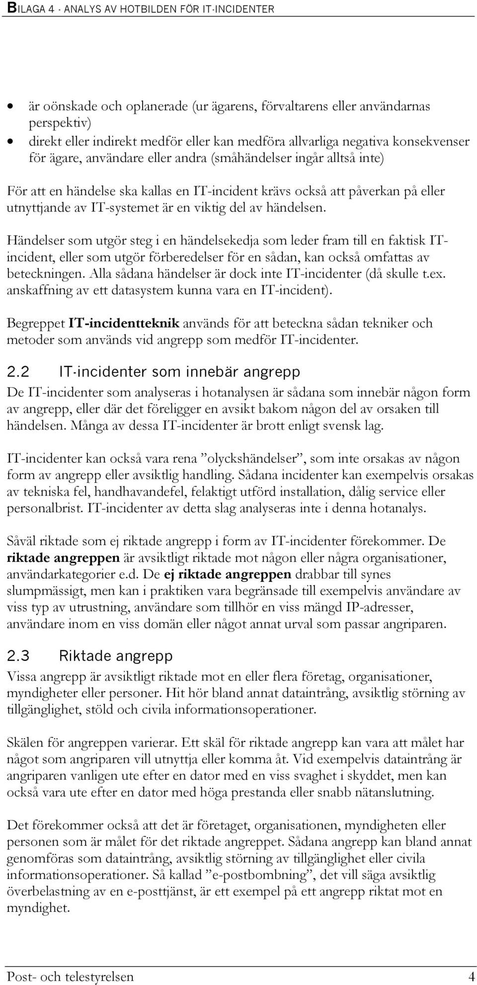 Händelser som utgör steg i en händelsekedja som leder fram till en faktisk ITincident, eller som utgör förberedelser för en sådan, kan också omfattas av beteckningen.