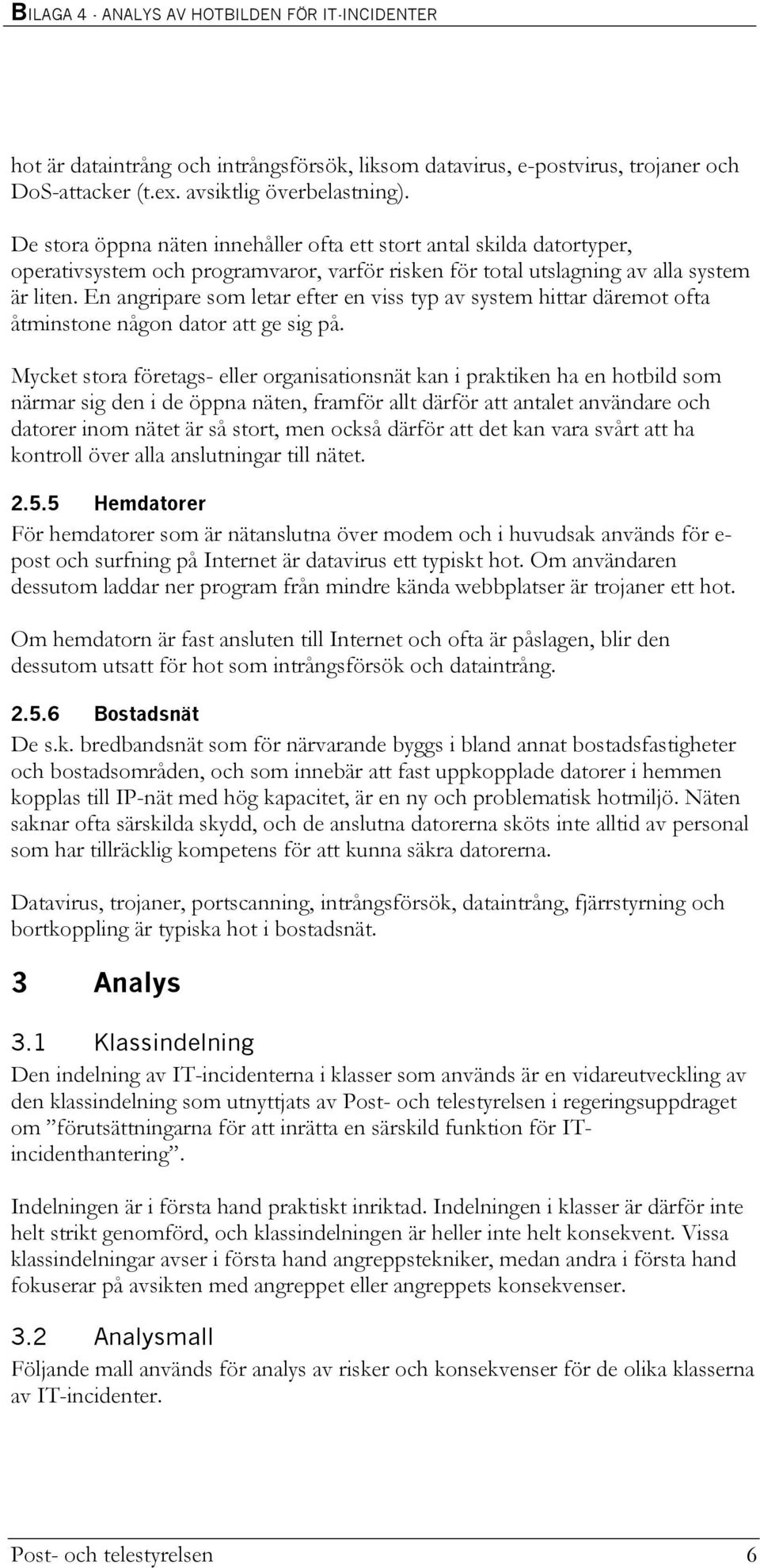 En angripare som letar efter en viss typ av system hittar däremot ofta åtminstone någon dator att ge sig på.