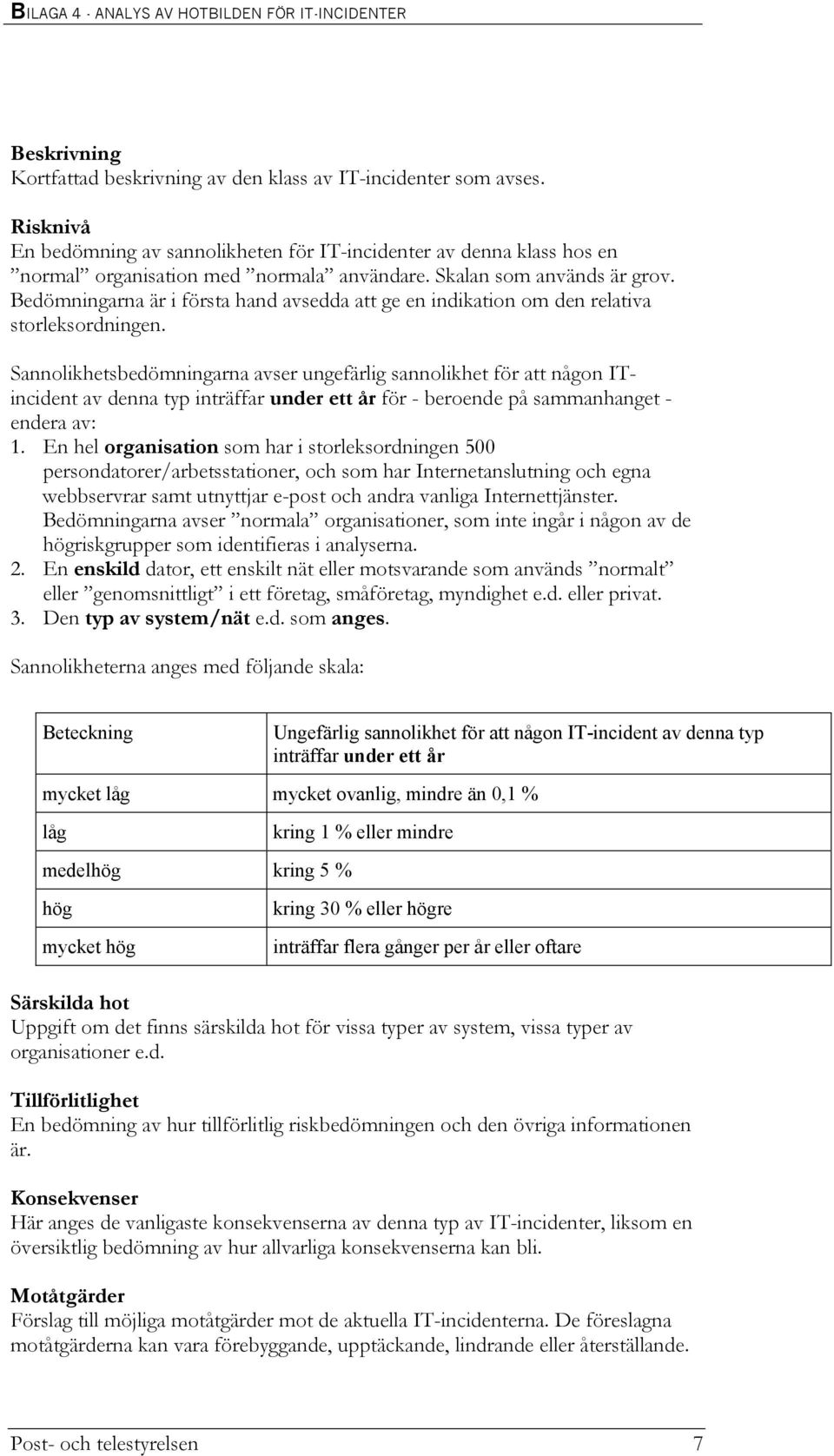 Sannolikhetsbedömningarna avser ungefärlig sannolikhet för att någon ITincident av denna typ inträffar under ett år för - beroende på sammanhanget - endera av: 1.