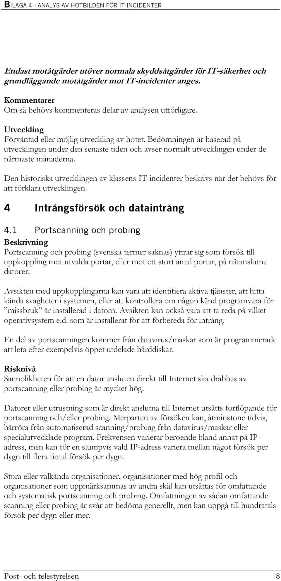 Den historiska utvecklingen av klassens IT-incidenter beskrivs när det behövs för att förklara utvecklingen. 4 Intrångsförsök och dataintrång 4.