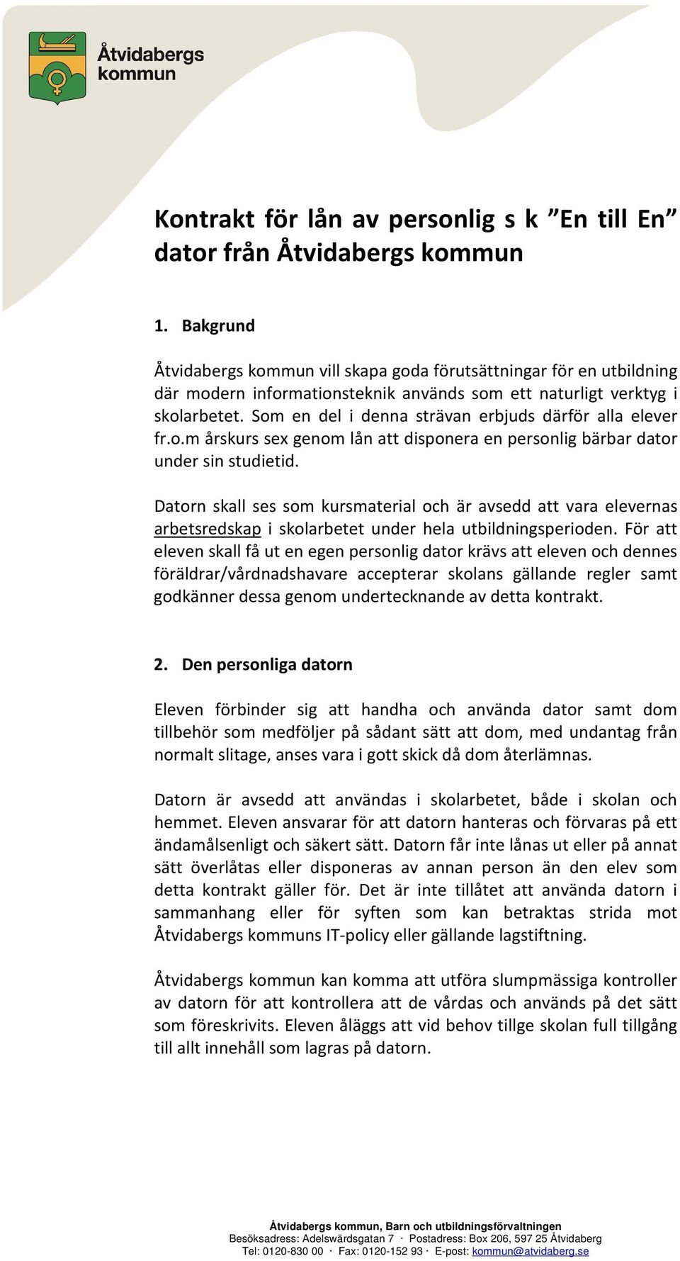 Som en del i denna strävan erbjuds därför alla elever fr.o.m årskurs sex genom lån att disponera en personlig bärbar dator under sin studietid.