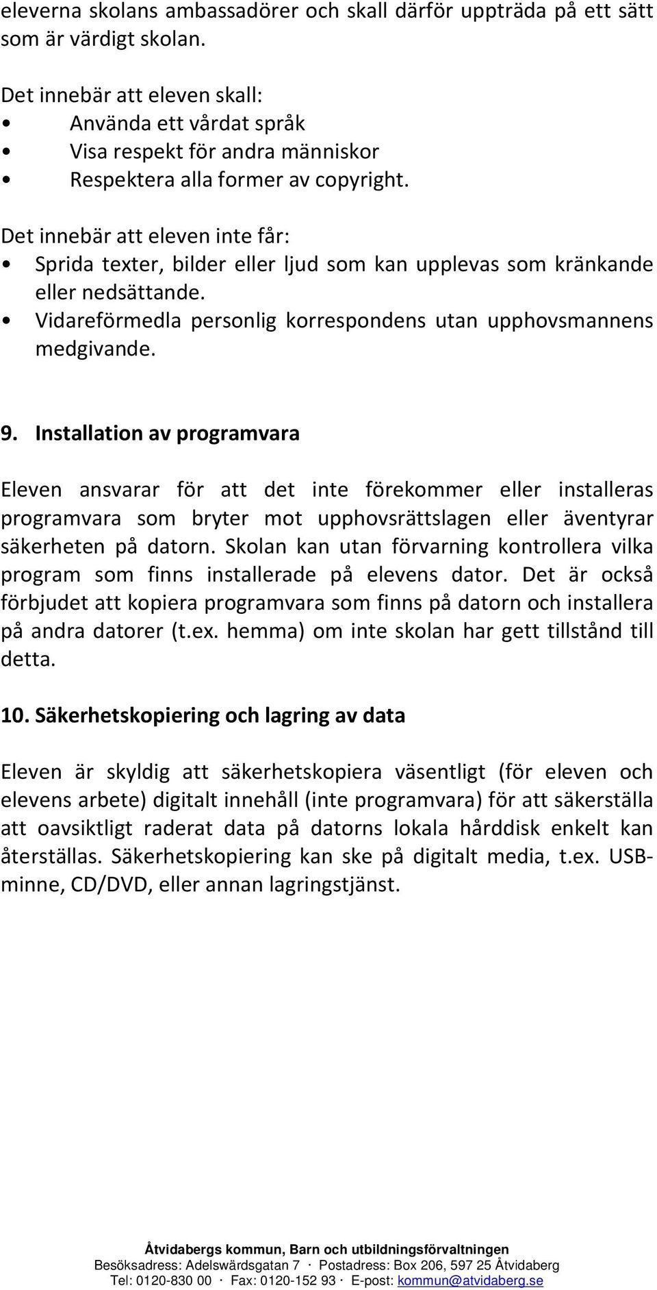 Det innebär att eleven inte får: Sprida texter, bilder eller ljud som kan upplevas som kränkande eller nedsättande. Vidareförmedla personlig korrespondens utan upphovsmannens medgivande. 9.