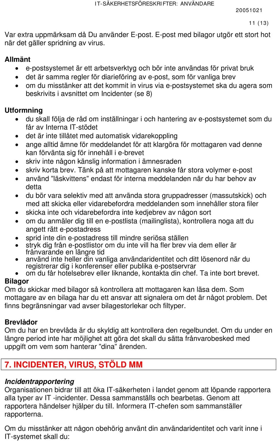 e-postsystemet ska du agera som beskrivits i avsnittet om Incidenter (se 8) Utformning du skall följa de råd om inställningar i och hantering av e-postsystemet som du får av Interna IT-stödet det är