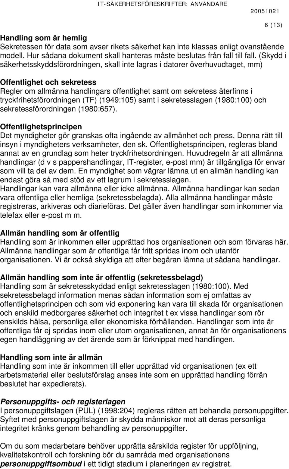 tryckfrihetsförordningen (TF) (1949:105) samt i sekretesslagen (1980:100) och sekretessförordningen (1980:657).