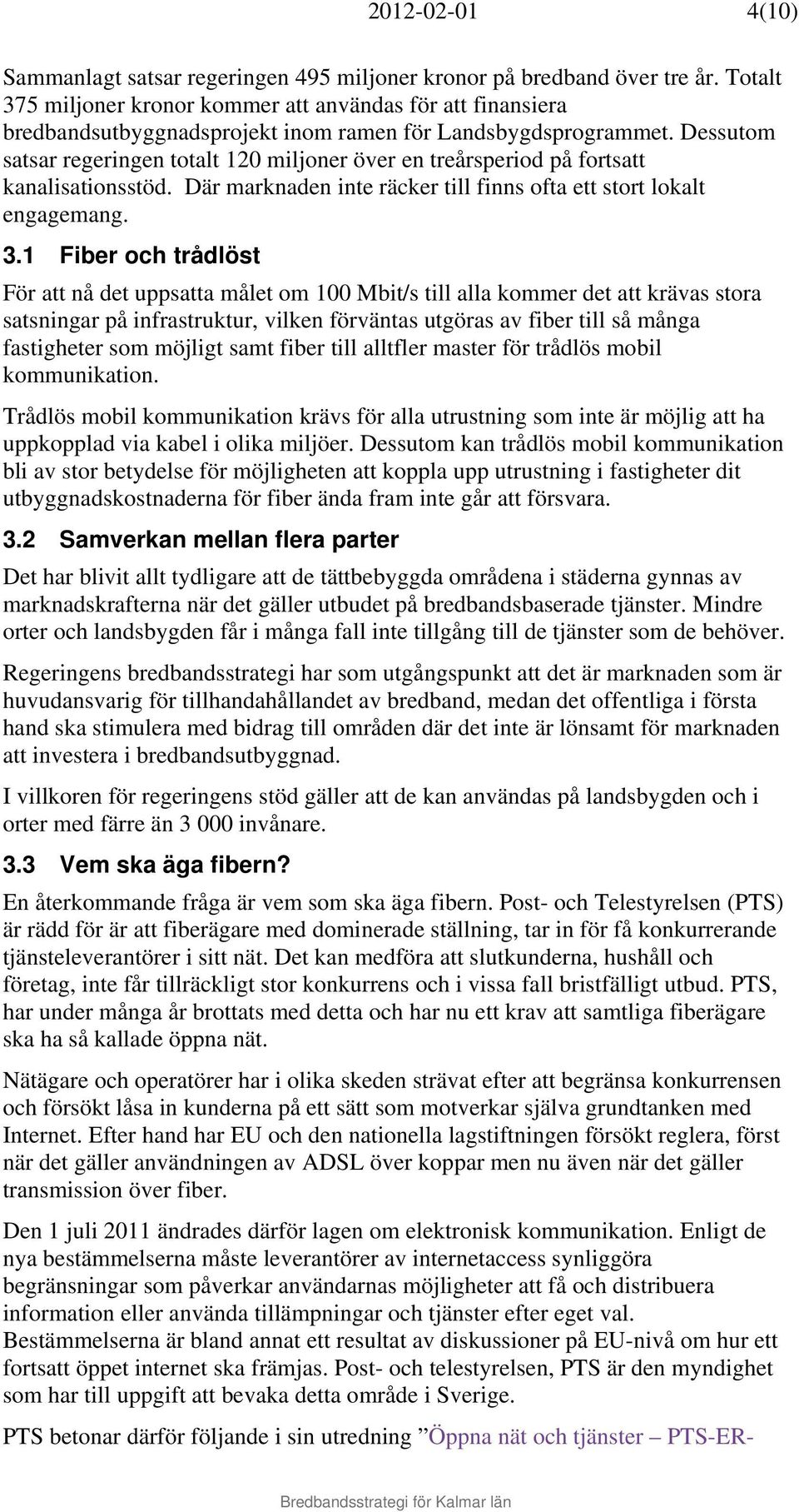 Dessutom satsar regeringen totalt 120 miljoner över en treårsperiod på fortsatt kanalisationsstöd. Där marknaden inte räcker till finns ofta ett stort lokalt engagemang. 3.