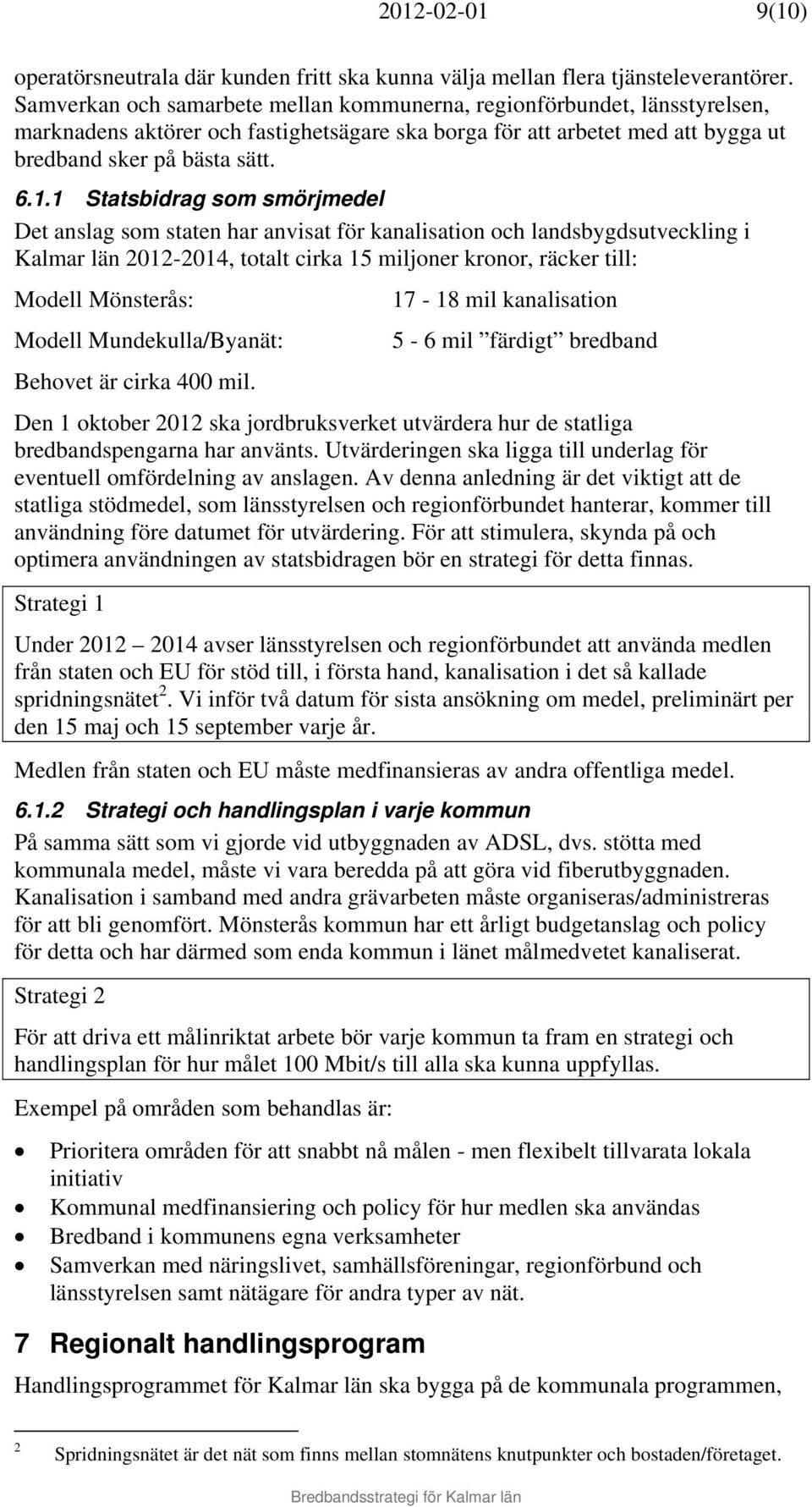 1 Statsbidrag som smörjmedel Det anslag som staten har anvisat för kanalisation och landsbygdsutveckling i Kalmar län 2012-2014, totalt cirka 15 miljoner kronor, räcker till: Modell Mönsterås: Modell