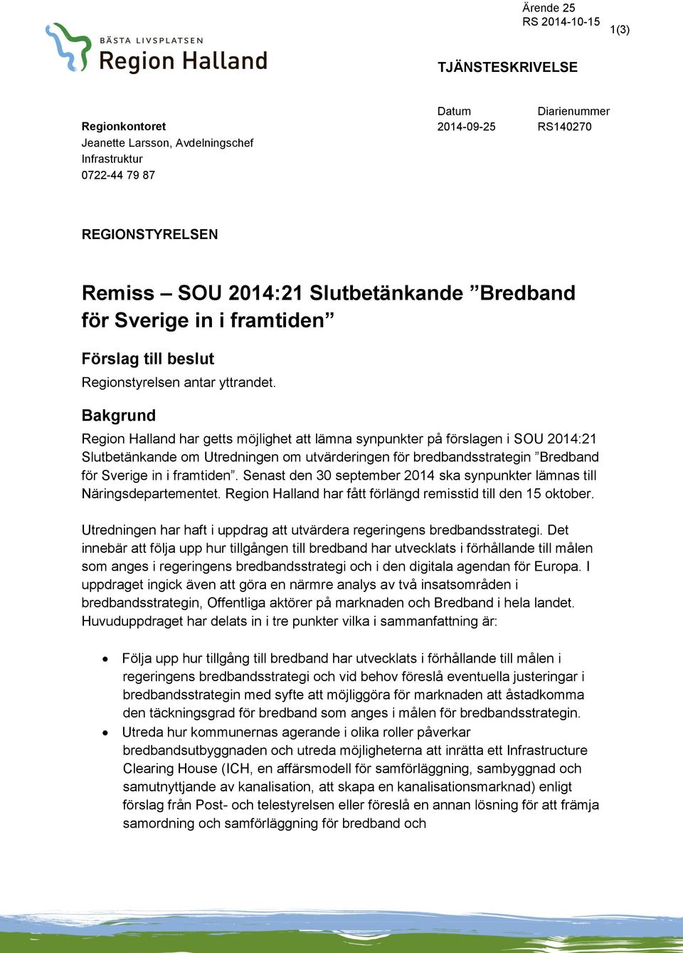 Bakgrund Region Halland har getts möjlighet att lämna synpunkter på förslagen i SOU 2014:21 Slutbetänkande om Utredningen om utvärderingen för bredbandsstrategin Bredband för Sverige in i framtiden.
