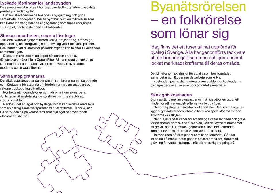 Starka samarbeten, smarta lösningar Telia och Skanova hjälper till med kalkyl, projektering, nätdesign, upphandling och rådgivning när ett byalag väljer att satsa på fiber.