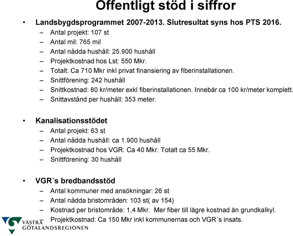 Snittavstånd per hushåll: 353 meter. Kanalisationsstödet Antal projekt: 63 st Antal nådda hushåll: ca 1.900 hushåll Projektkostnad hos VGR: Ca 40 Mkr. Totalt ca 55 Mkr.