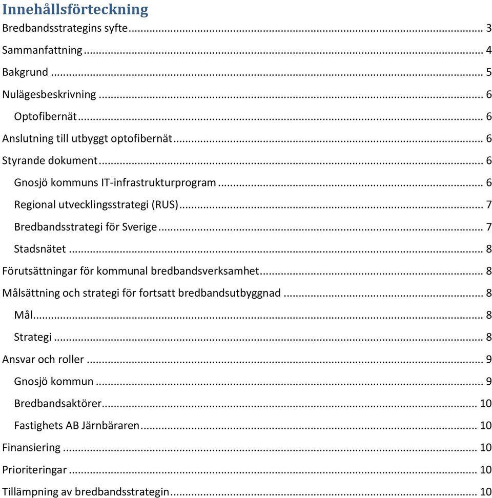 .. 7 Bredbandsstrategi för Sverige... 7 Stadsnätet... 8 Förutsättningar för kommunal bredbandsverksamhet.