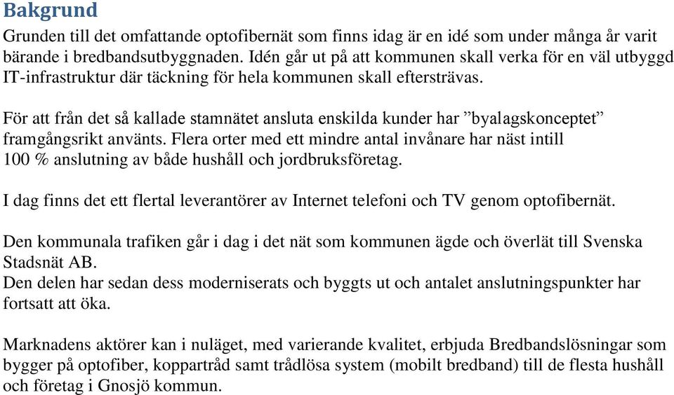 För att från det så kallade stamnätet ansluta enskilda kunder har byalagskonceptet framgångsrikt använts.