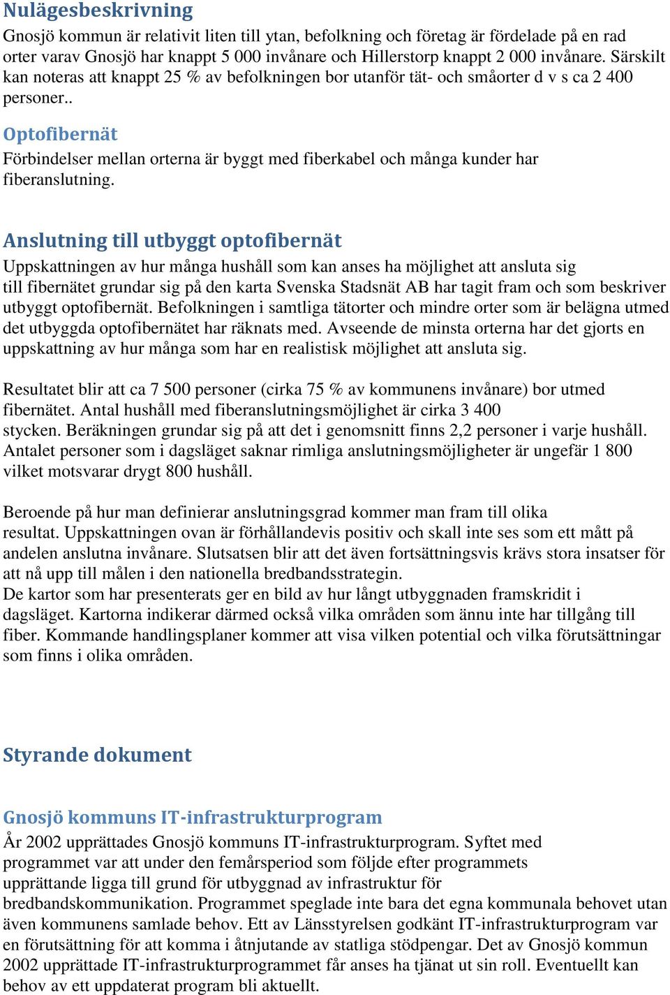 . Optofibernät Förbindelser mellan orterna är byggt med fiberkabel och många kunder har fiberanslutning.