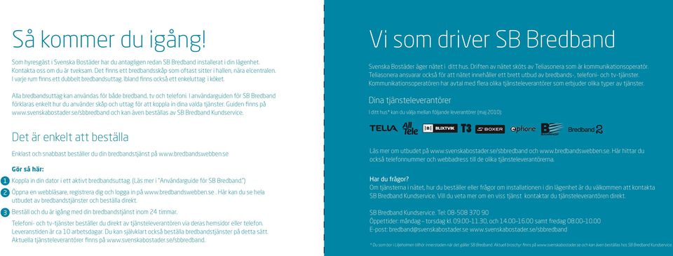 Alla bredbandsuttag kan användas för både bredband, tv och telefoni. I användarguiden för SB Bredband förklaras enkelt hur du använder skåp och uttag för att koppla in dina valda tjänster.