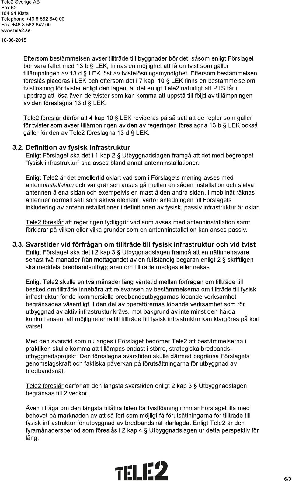 10 LEK finns en bestämmelse om tvistlösning för tvister enligt den lagen, är det enligt Tele2 naturligt att PTS får i uppdrag att lösa även de tvister som kan komma att uppstå till följd av