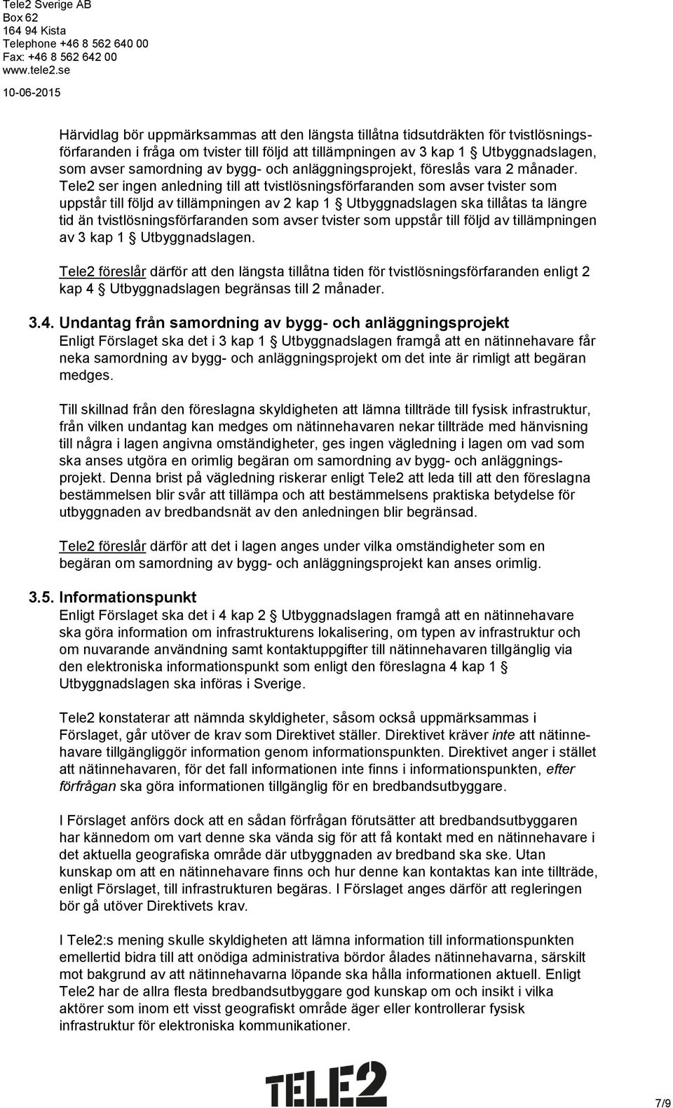 Tele2 ser ingen anledning till att tvistlösningsförfaranden som avser tvister som uppstår till följd av tillämpningen av 2 kap 1 Utbyggnadslagen ska tillåtas ta längre tid än tvistlösningsförfaranden