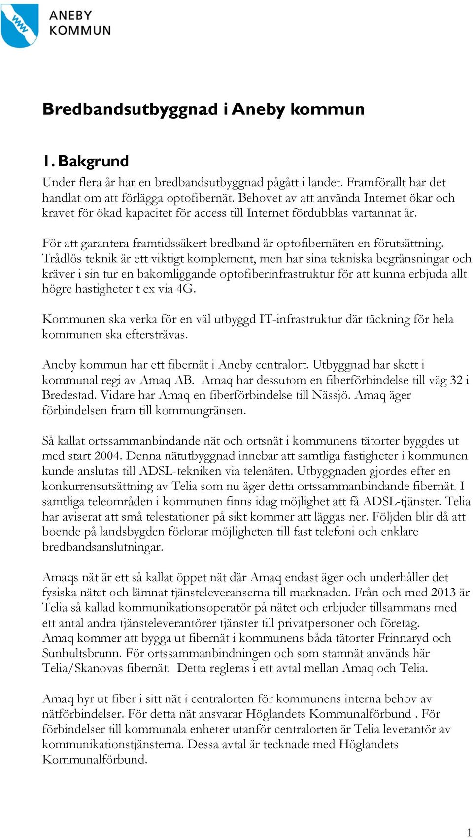 Trådlös teknik är ett viktigt komplement, men har sina tekniska begränsningar och kräver i sin tur en bakomliggande optofiberinfrastruktur för att kunna erbjuda allt högre hastigheter t ex via 4G.