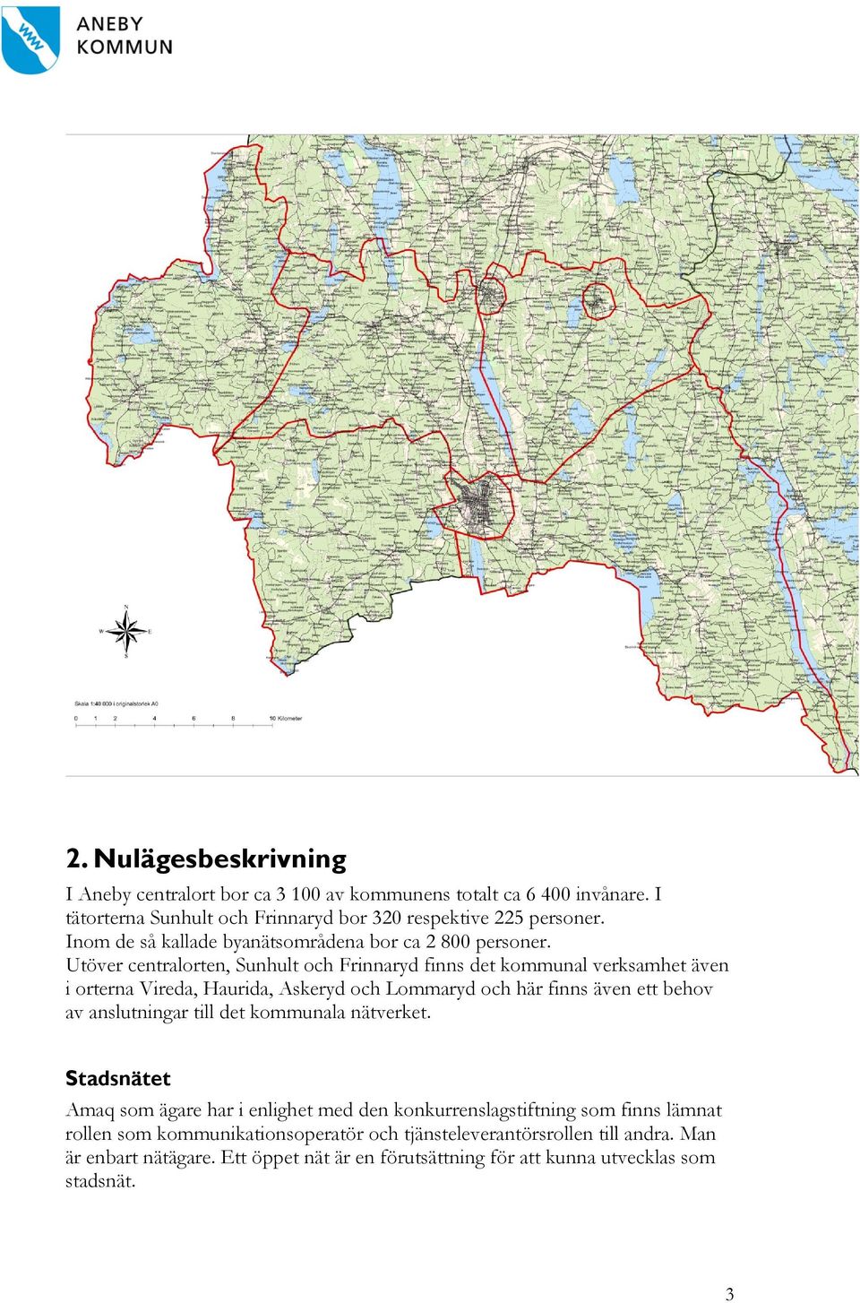 Utöver centralorten, Sunhult och Frinnaryd finns det kommunal verksamhet även i orterna Vireda, Haurida, Askeryd och Lommaryd och här finns även ett behov av anslutningar