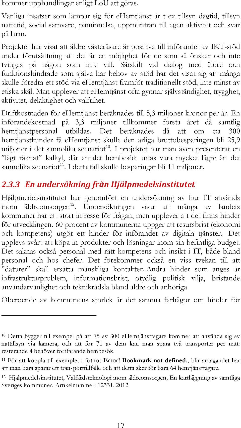 Projektet har visat att äldre västeråsare är positiva till införandet av IKT-stöd under förutsättning att det är en möjlighet för de som så önskar och inte tvingas på någon som inte vill.