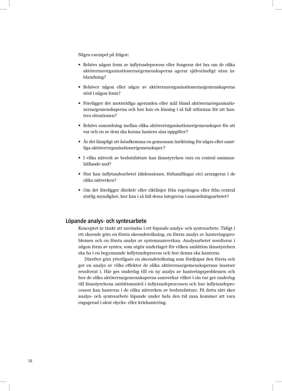 Föreligger det motstridiga ageranden eller mål bland aktörerna/organisationerna/gemenskaperna och hur kan en lösning i så fall utformas för att hantera situationen?