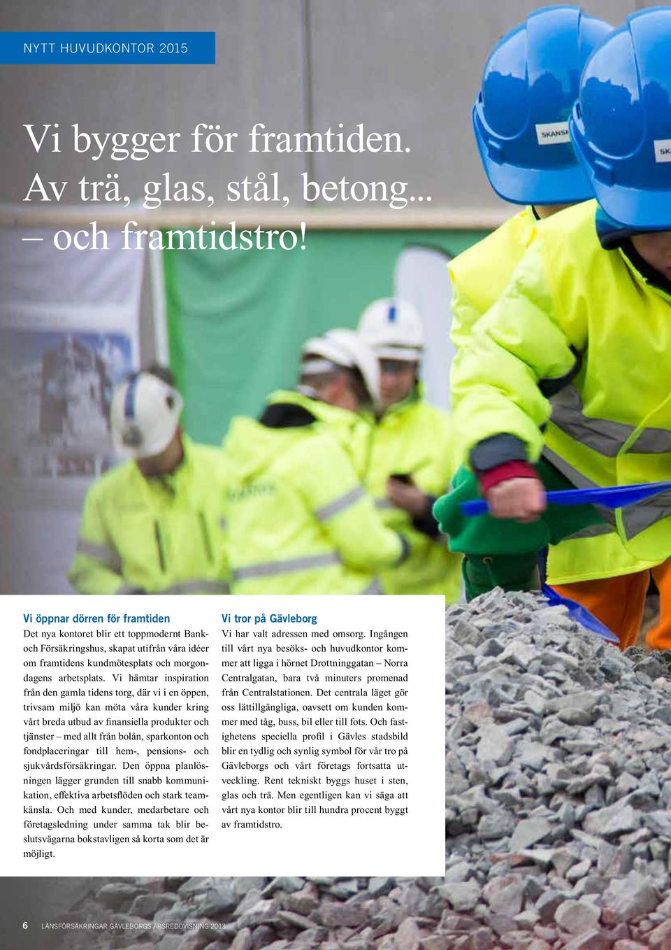 Vi hämtar inspiration från den gamla tidens torg, där vi i en öppen, trivsam miljö kan möta våra kunder kring vårt breda utbud av finansiella produkter och tjänster med allt från bolån, sparkonton
