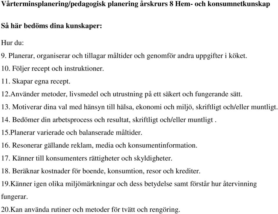 Bedömer din arbetsprocess och resultat, skriftligt och/eller muntligt. 15.Planerar varierade och balanserade måltider. 16. Resonerar gällande reklam, media och konsumentinformation. 17.