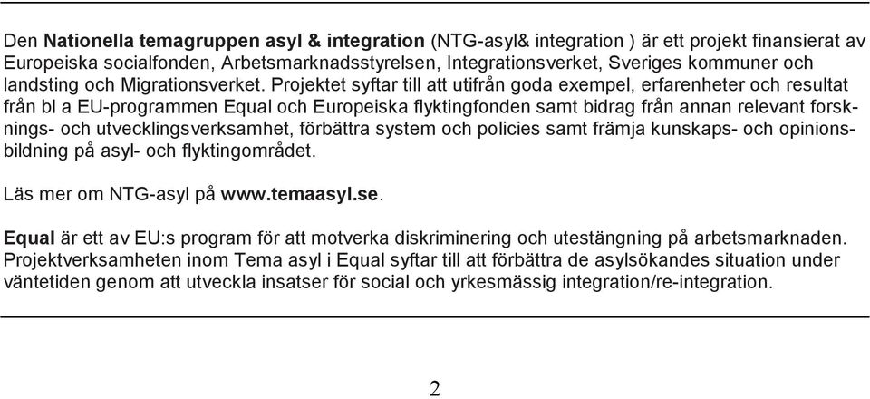 Projektet syftar till att utifrån goda exempel, erfarenheter och resultat från bl a EU-programmen Equal och Europeiska flyktingfonden samt bidrag från annan relevant forsknings- och