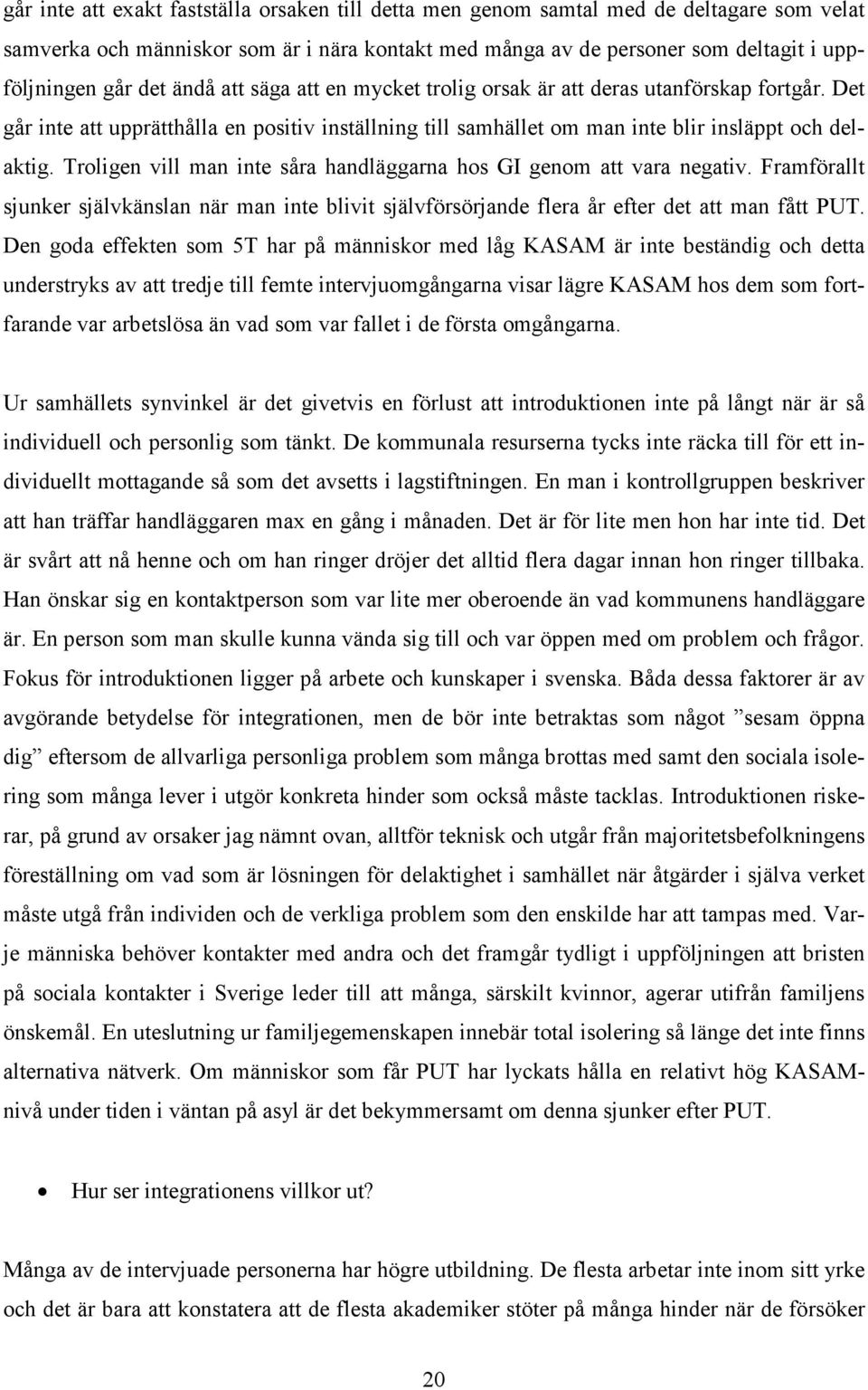 Troligen vill man inte såra handläggarna hos GI genom att vara negativ. Framförallt sjunker självkänslan när man inte blivit självförsörjande flera år efter det att man fått PUT.
