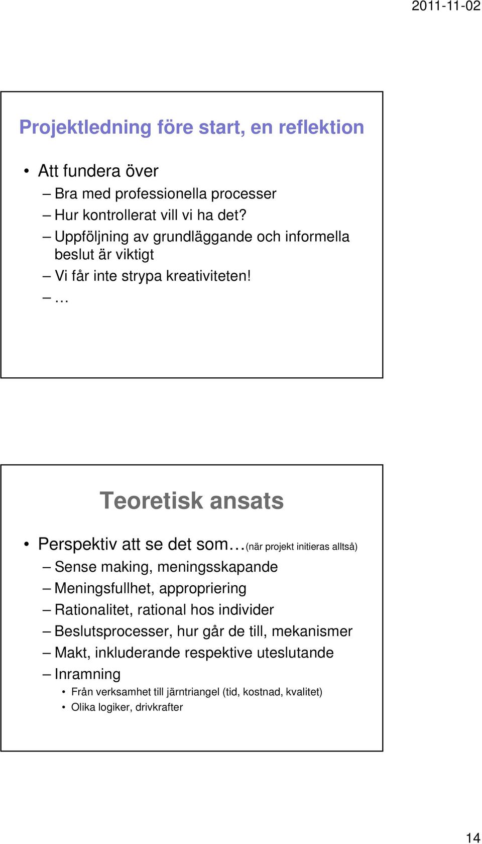 Teoretisk ansats Perspektiv att se det som (när projekt initieras alltså) Sense making, meningsskapande Meningsfullhet, appropriering