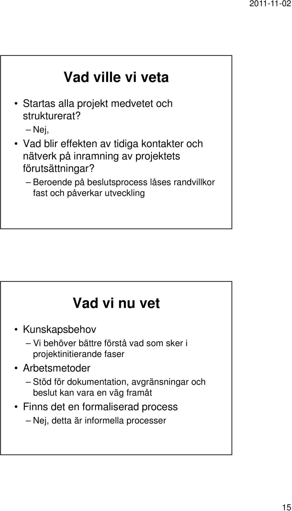 Beroende på beslutsprocess låses randvillkor fast och påverkar utveckling Kunskapsbehov Vad vi nu vet Vi behöver bättre