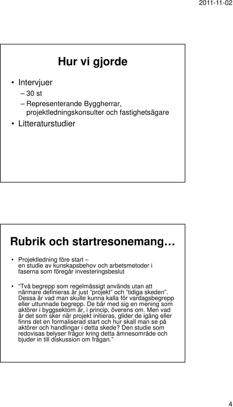 Dessa är vad man skulle kunna kalla för vardagsbegrepp eller uttunnade begrepp. De bär med sig en mening som aktörer i byggsektorn är, i princip, överens om.