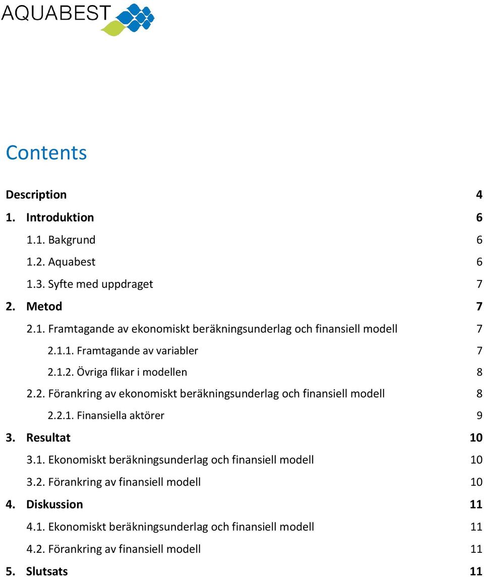 Resultat 10 3.1. Ekonomiskt beräkningsunderlag och finansiell modell 10 3.2. Förankring av finansiell modell 10 4. Diskussion 11 4.1. Ekonomiskt beräkningsunderlag och finansiell modell 11 4.