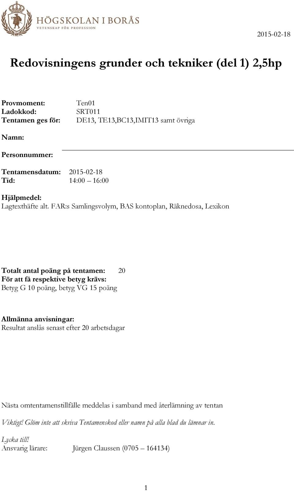 FAR:s Samlingsvolym, BAS kontoplan, Räknedosa, Lexikon Totalt antal poäng på tentamen: 20 För att få respektive betyg krävs: Betyg G 10 poäng, betyg VG 15 poäng