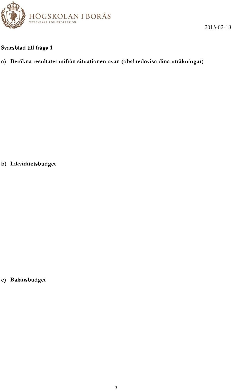 (obs! redovisa dina uträkningar) b)