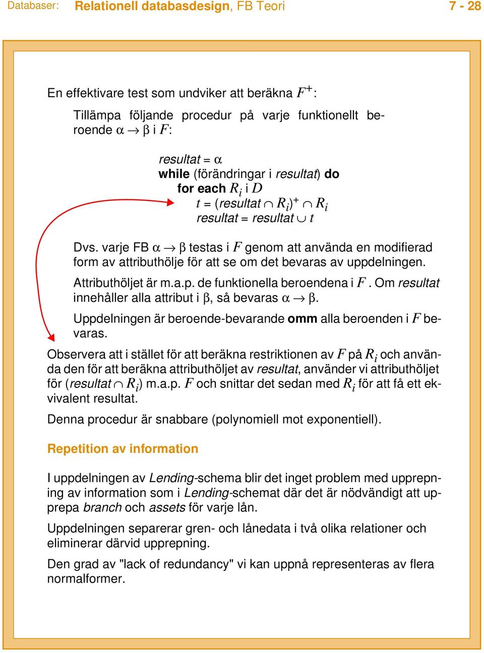 varje FB α β testas i F genom att använda en modifierad form av attributhölje för att se om det bevaras av uppdelningen. Attributhöljet är m.a.p. de funktionella beroendena i F.