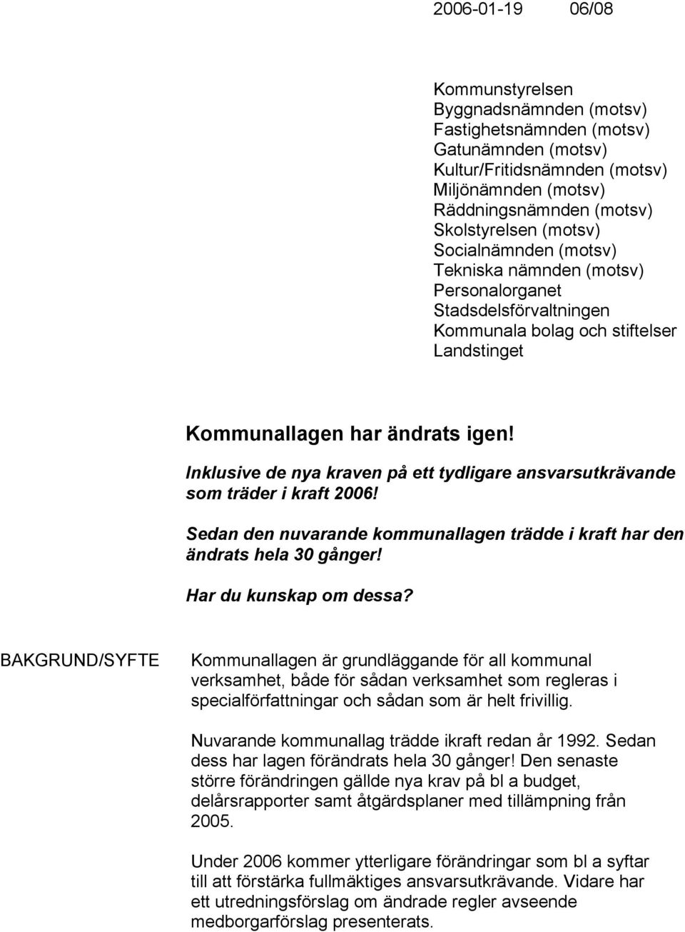 Inklusive de nya kraven på ett tydligare ansvarsutkrävande som träder i kraft 2006! Sedan den nuvarande kommunallagen trädde i kraft har den ändrats hela 30 gånger! Har du kunskap om dessa?