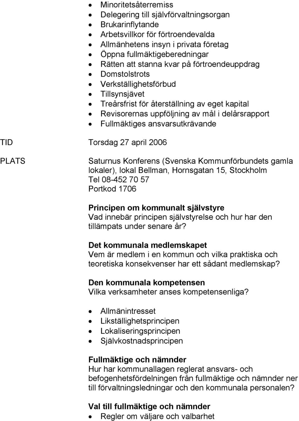 delårsrapport Fullmäktiges ansvarsutkrävande PLATS Saturnus Konferens (Svenska Kommunförbundets gamla lokaler), lokal Bellman, Hornsgatan 15, Stockholm Tel 08-452 70 57 Portkod 1706 Principen om