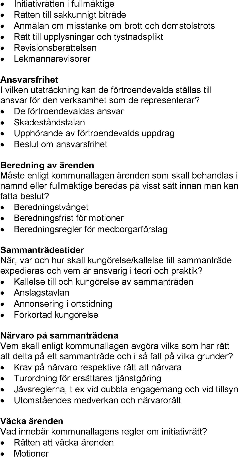 De förtroendevaldas ansvar Skadeståndstalan Upphörande av förtroendevalds uppdrag Beslut om ansvarsfrihet Beredning av ärenden Måste enligt kommunallagen ärenden som skall behandlas i nämnd eller