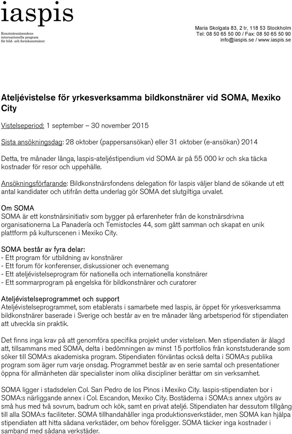 se Ateljévistelse för yrkesverksamma bildkonstnärer vid SOMA, Mexiko City Vistelseperiod: 1 september 30 november 2015 Sista ansökningsdag: 28 oktober (pappersansökan) eller 31 oktober (e-ansökan)